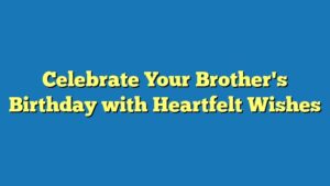Celebrate Your Brother's Birthday with Heartfelt Wishes