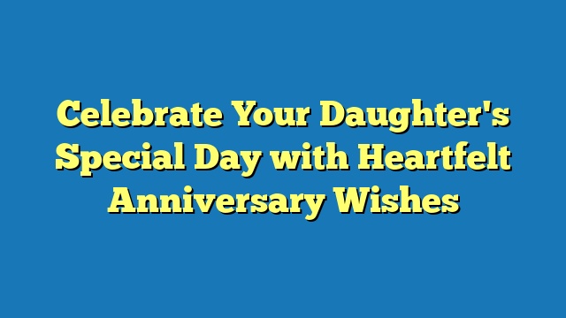 Celebrate Your Daughter's Special Day with Heartfelt Anniversary Wishes