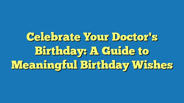 Celebrate Your Doctor's Birthday: A Guide to Meaningful Birthday Wishes