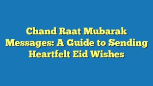 Chand Raat Mubarak Messages: A Guide to Sending Heartfelt Eid Wishes