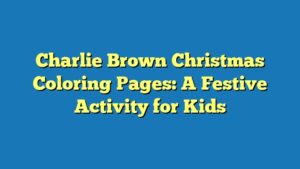 Charlie Brown Christmas Coloring Pages: A Festive Activity for Kids