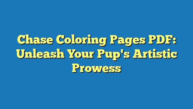 Chase Coloring Pages PDF: Unleash Your Pup's Artistic Prowess