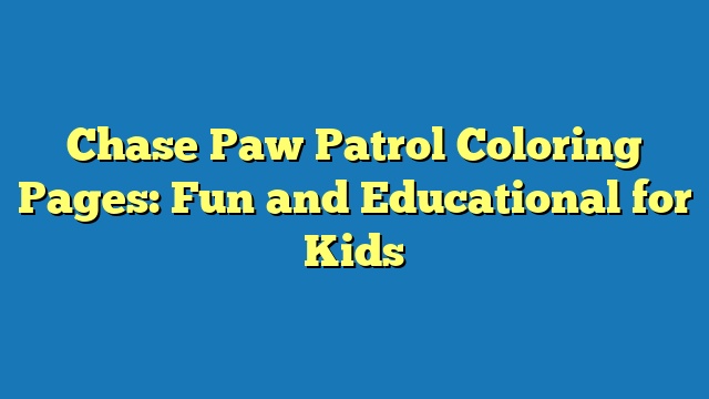 Chase Paw Patrol Coloring Pages: Fun and Educational for Kids