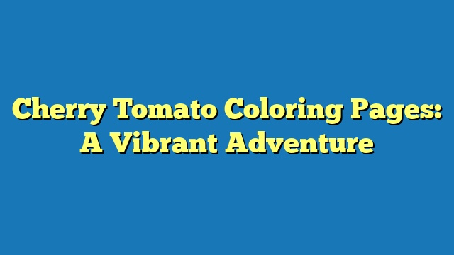 Cherry Tomato Coloring Pages: A Vibrant Adventure