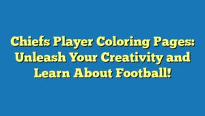 Chiefs Player Coloring Pages: Unleash Your Creativity and Learn About Football!