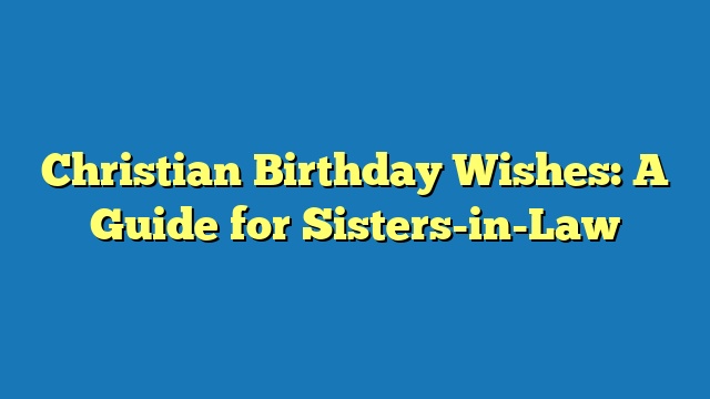 Christian Birthday Wishes: A Guide for Sisters-in-Law