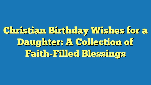 Christian Birthday Wishes for a Daughter: A Collection of Faith-Filled Blessings