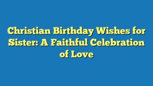 Christian Birthday Wishes for Sister: A Faithful Celebration of Love