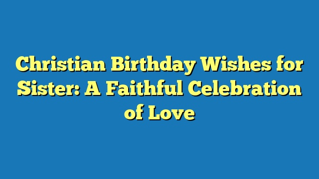 Christian Birthday Wishes for Sister: A Faithful Celebration of Love