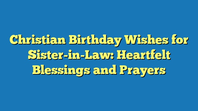 Christian Birthday Wishes for Sister-in-Law: Heartfelt Blessings and Prayers