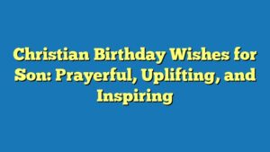 Christian Birthday Wishes for Son: Prayerful, Uplifting, and Inspiring