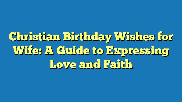 Christian Birthday Wishes for Wife: A Guide to Expressing Love and Faith