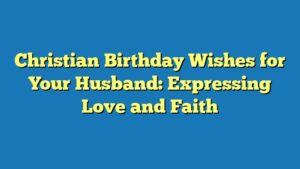 Christian Birthday Wishes for Your Husband: Expressing Love and Faith