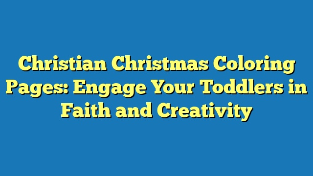 Christian Christmas Coloring Pages: Engage Your Toddlers in Faith and Creativity