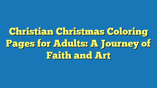 Christian Christmas Coloring Pages for Adults: A Journey of Faith and Art