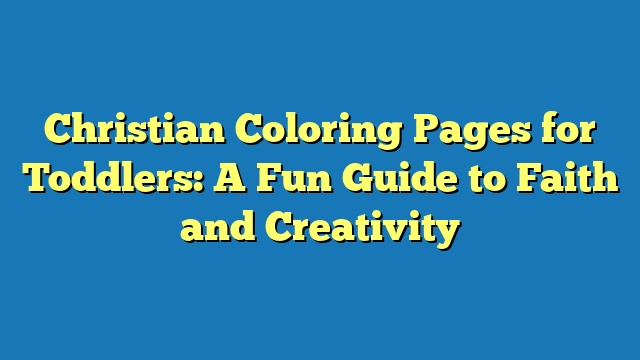 Christian Coloring Pages for Toddlers: A Fun Guide to Faith and Creativity