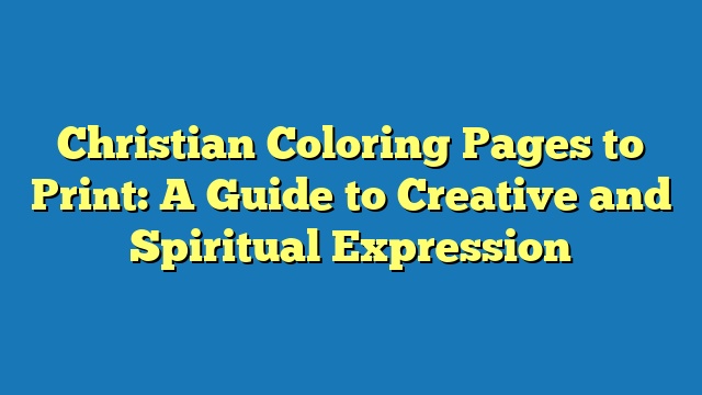 Christian Coloring Pages to Print: A Guide to Creative and Spiritual Expression