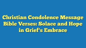 Christian Condolence Message Bible Verses: Solace and Hope in Grief's Embrace