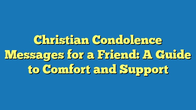 Christian Condolence Messages for a Friend: A Guide to Comfort and Support