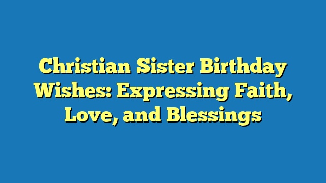 Christian Sister Birthday Wishes: Expressing Faith, Love, and Blessings