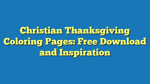 Christian Thanksgiving Coloring Pages: Free Download and Inspiration