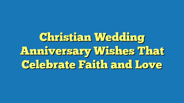 Christian Wedding Anniversary Wishes That Celebrate Faith and Love