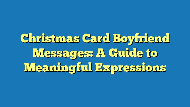 Christmas Card Boyfriend Messages: A Guide to Meaningful Expressions