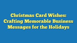 Christmas Card Wishes: Crafting Memorable Business Messages for the Holidays