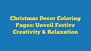 Christmas Decor Coloring Pages: Unveil Festive Creativity & Relaxation