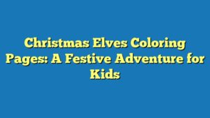 Christmas Elves Coloring Pages: A Festive Adventure for Kids