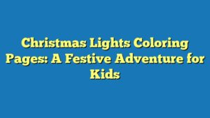 Christmas Lights Coloring Pages: A Festive Adventure for Kids