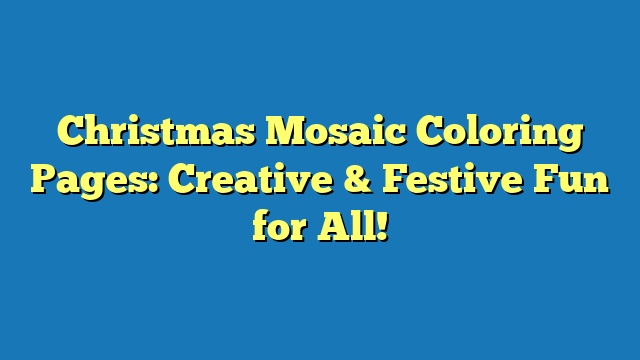 Christmas Mosaic Coloring Pages: Creative & Festive Fun for All!