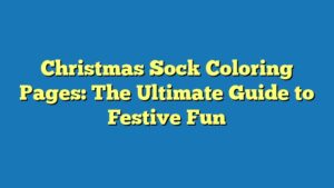 Christmas Sock Coloring Pages: The Ultimate Guide to Festive Fun