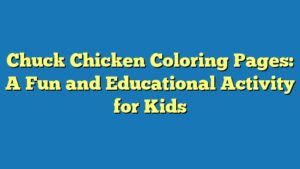 Chuck Chicken Coloring Pages: A Fun and Educational Activity for Kids