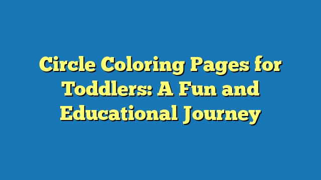 Circle Coloring Pages for Toddlers: A Fun and Educational Journey