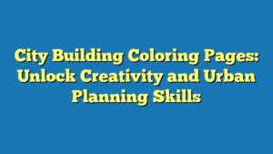 City Building Coloring Pages: Unlock Creativity and Urban Planning Skills