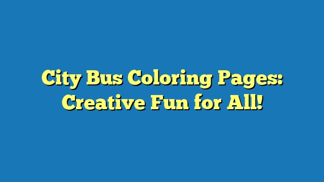 City Bus Coloring Pages: Creative Fun for All!