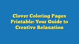 Clover Coloring Pages Printable: Your Guide to Creative Relaxation