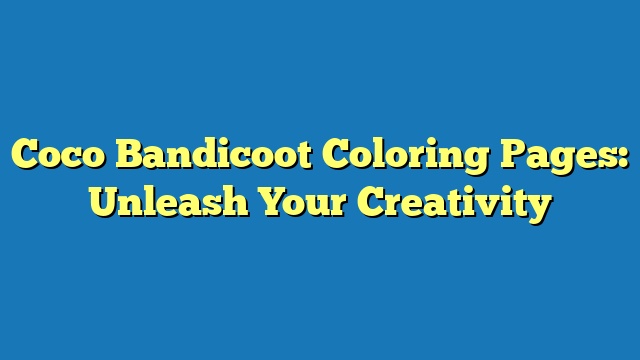 Coco Bandicoot Coloring Pages: Unleash Your Creativity