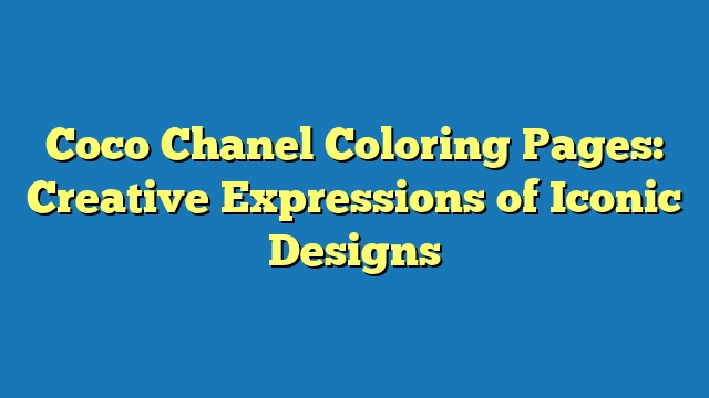 Coco Chanel Coloring Pages: Creative Expressions of Iconic Designs