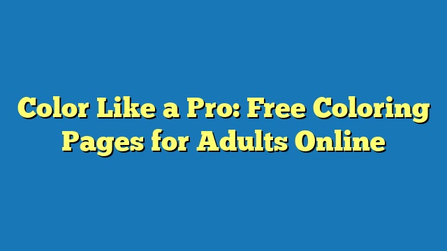 Color Like a Pro: Free Coloring Pages for Adults Online