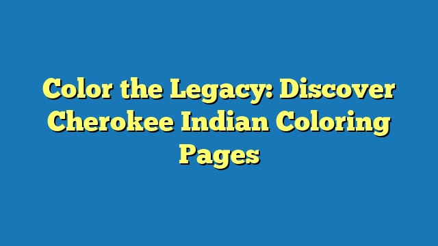 Color the Legacy: Discover Cherokee Indian Coloring Pages