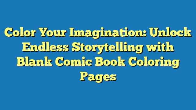 Color Your Imagination: Unlock Endless Storytelling with Blank Comic Book Coloring Pages