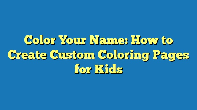 Color Your Name: How to Create Custom Coloring Pages for Kids
