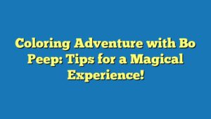 Coloring Adventure with Bo Peep: Tips for a Magical Experience!