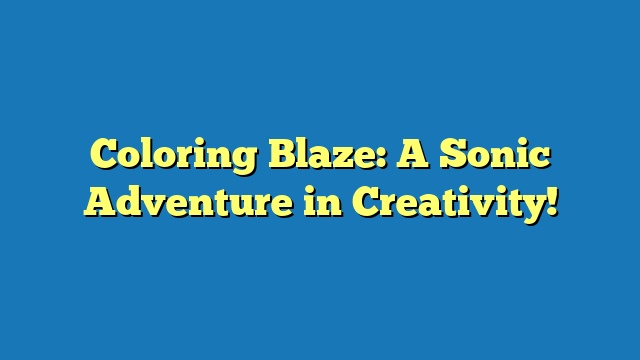 Coloring Blaze: A Sonic Adventure in Creativity!