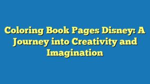 Coloring Book Pages Disney: A Journey into Creativity and Imagination