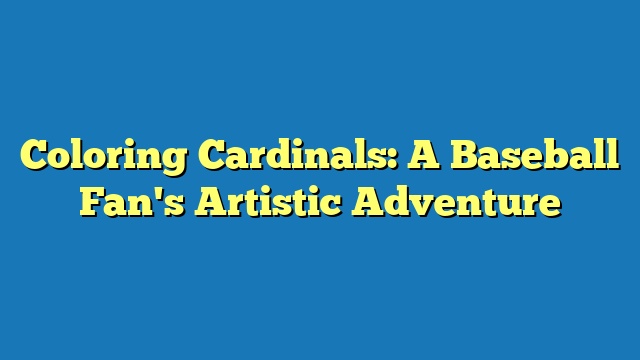 Coloring Cardinals: A Baseball Fan's Artistic Adventure