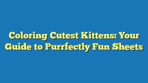 Coloring Cutest Kittens: Your Guide to Purrfectly Fun Sheets