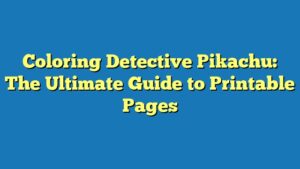 Coloring Detective Pikachu: The Ultimate Guide to Printable Pages